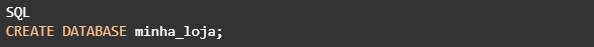 SQL
CREATE DATABASE minha_loja;