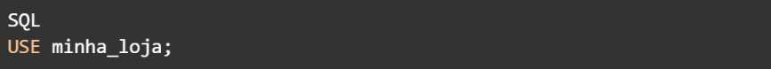 SQL
USE minha_loja;