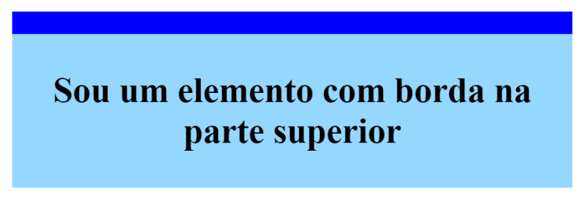 Caixa retangular com o fundo azul claro, e uma borda na parte superior com a cor azul. Dentro desta caixa contêm a frase “Sou um elemento com borda na parte superior 
