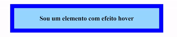 Imagem animada no formato GIF, contendo uma caixa retangular, com fundo azul claro, borda azul, em seu interior tem a frase “Sou um elemento com efeito hover” com fonte na cor preta, ao lado direito da caixa há um cursor de mouse. O cursor do mouse é arrastado para o interior da caixa, e em seguida a cor da fonte é alterada para branco, a cor de fundo altera para azul, e a cor da borda altera para azul claro. 