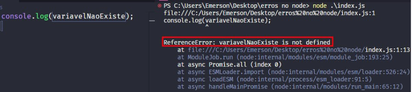 Captura de tela colorida em recorte. Tela do editor de texto Visual Studio Code com o fundo em azul escuro e letras brancas, rosas, amarelas, verdes e azuis. Na direita da imagem temos o código escrito:console.log(variavelNaoExiste)À esquerda é apresentado o terminal escrito:PS C:\Users\Emerson\Desktop\erros no node> node .\index.js    C:\Users\Emerson\Desktop\erros no node\index.js:1console.log(variavelNaoExiste)^ReferenceError: variavelNaoExiste is not definedat Object.<anonymous> (C:\Users\Emerson\Desktop\erros no node\index.js:1:13)at Module._compile (node:internal/modules/cjs/loader:1149:14)at Module._extensions..js (node:internal/modules/cjs/loader:1203:10)at Module.load (node:internal/modules/cjs/loader:1027:32)at Module._load (node:internal/modules/cjs/loader:868:12)at Function.executeUserEntryPoint [as runMain] (node:internal/modules/run_main:81:12)at node:internal/main/run_main_module:23:47Onde o trecho escrito “ReferenceError: variavelNaoExiste is not defined.” está sublinhado em vermelho. 