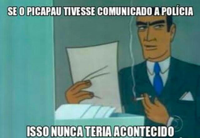 Imagem de um homem com um cigarro na mão, segurando uma folha de papel e olhando de lado. Há uma legenda que diz “Se o Picapau tivesse comunicado a polícia isso nunca teria acontecido