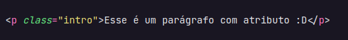 Linha de código html<p class=”intro”>Esse é um parágrafo com atributo</p>.