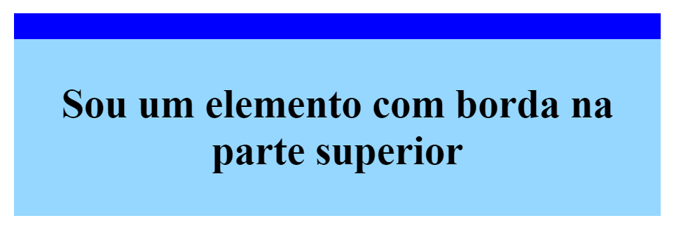 Caixa retangular com o fundo azul claro, e uma borda na parte superior com a cor azul. Dentro desta caixa contêm a frase “Sou um elemento com borda na parte superior
