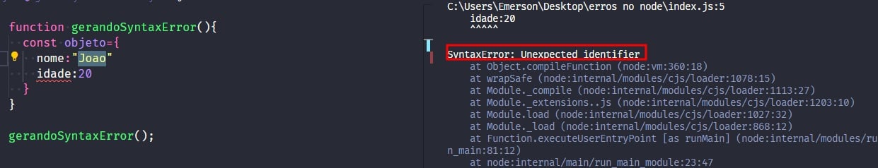 Captura de tela colorida em recorte. Tela do editor de texto Visual Studio Code com o fundo em azul escuro e letras brancas, rosas, verdes e roxas, onde temos a esquerda o código, escrito:function gerandoSyntaxError(){  const objeto = {nome: 'João'    idade: 20}}gerandoSyntaxError();À direita  é apresentado o terminal escrito:PS C:\Users\Emerson\Desktop\erros no node class=