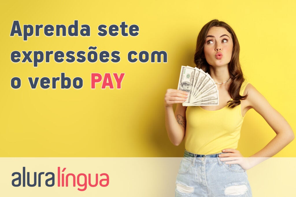 Aprenda 7 expressões com o verbo PAY