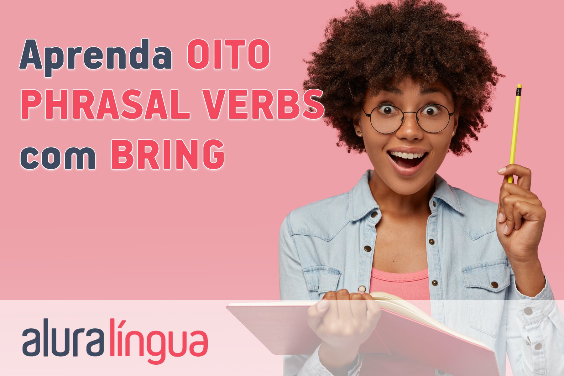 Aprenda oito phrasal verbs com bring #inset