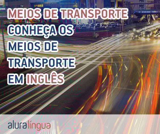 Meios de transporte - conheça os meios de transporte em inglês #inset