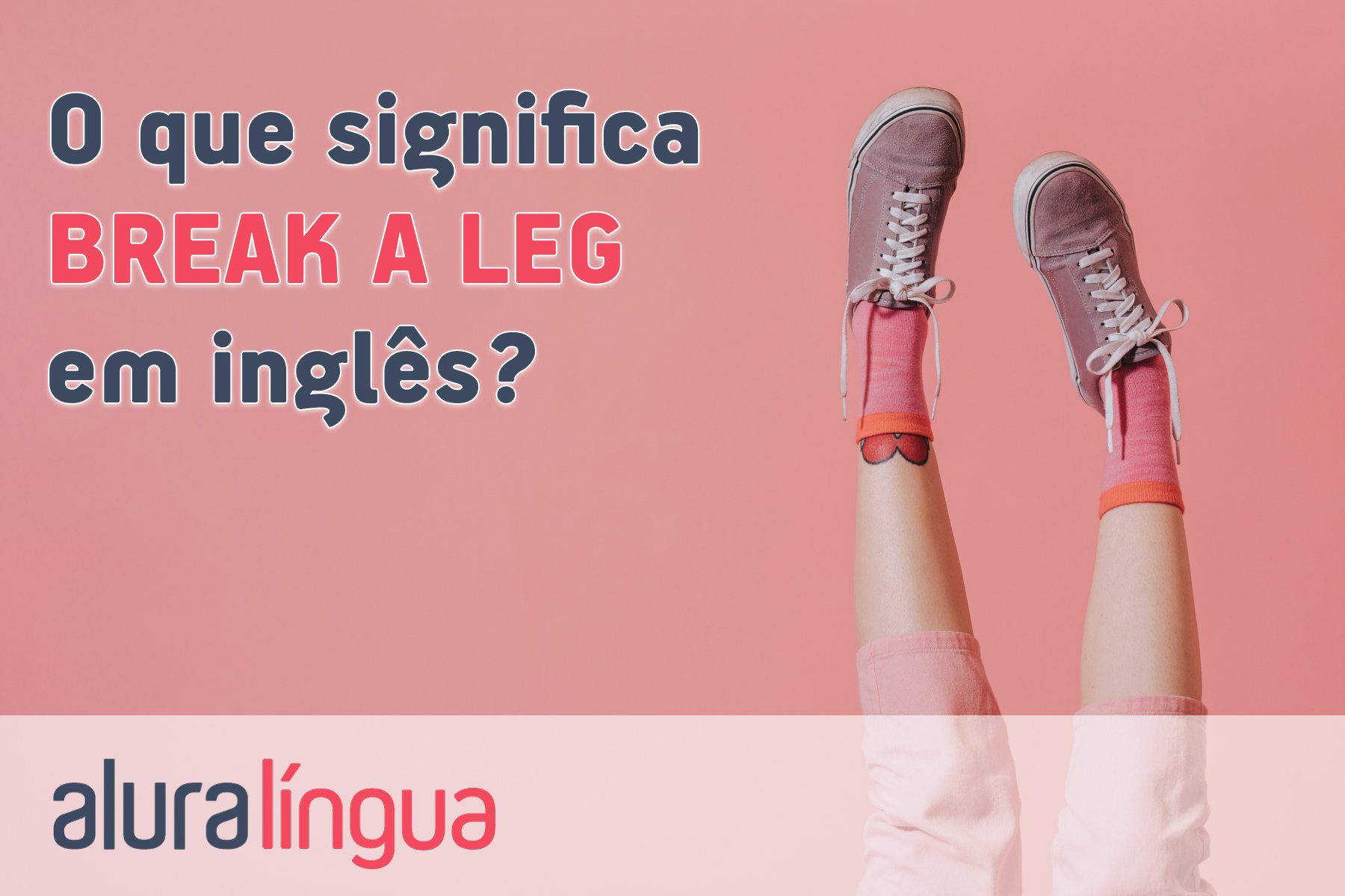 O que significa break a leg em inglês #inset