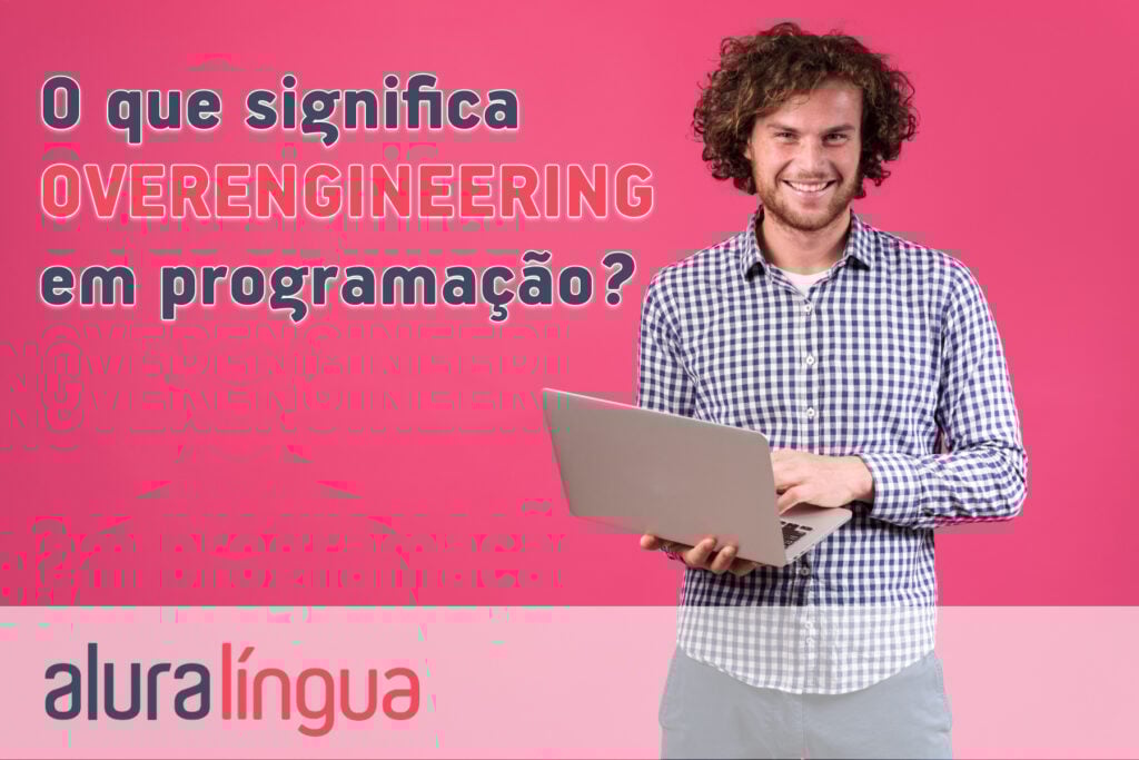 O que significa OVERENGINEERING em programação?