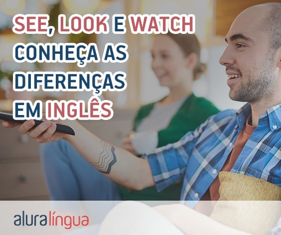 Qual a diferença entre SEE, LOOK e WATCH em inglês #inset