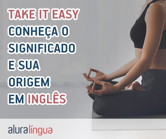 Take it easy - conheça o significado e sua orgigem em inglês #inset