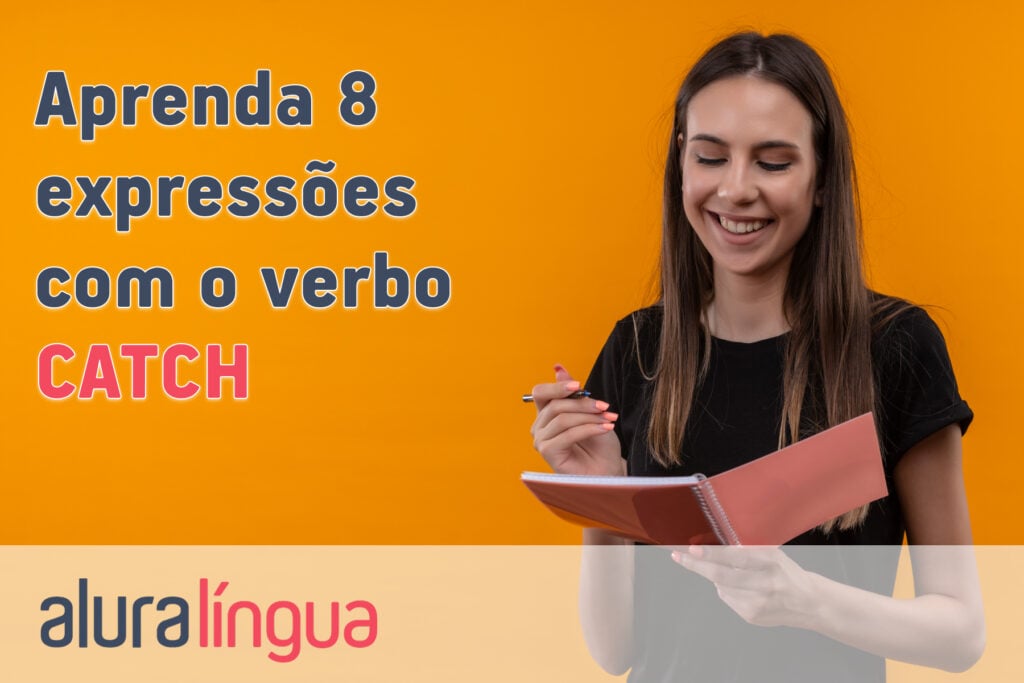 Aprenda 8 expressões com o verbo CATCH