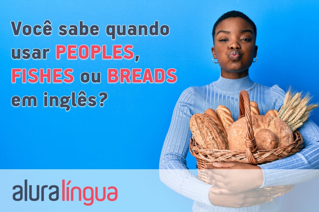 Você sabe quando usar PEOPLES, FISHES ou BREADS em inglês?