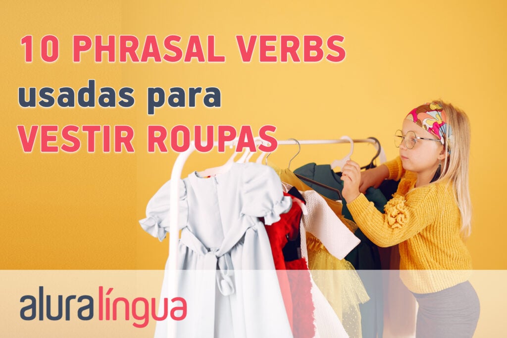 10 PHRASAL VERBS usadas para VESTIR ROUPAS