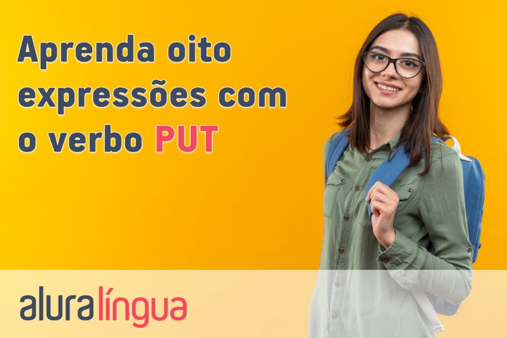 Aprenda 8 expressões com o verbo PUT