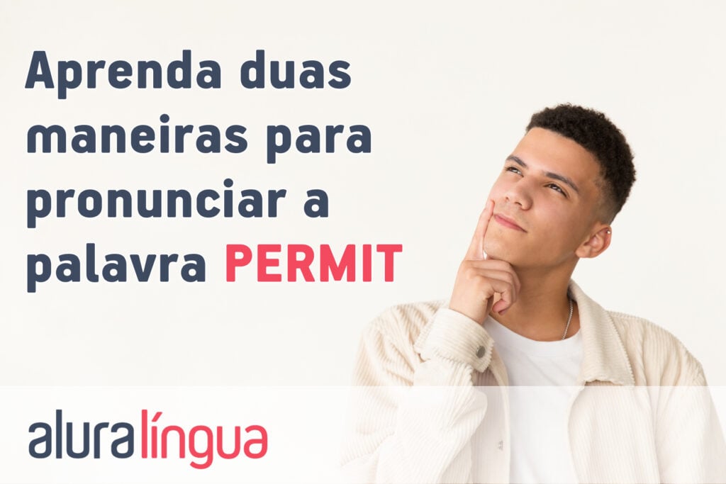 Aprenda duas maneiras para pronunciar a palavra PERMIT