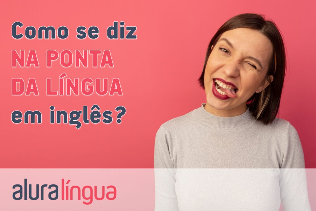 Como se diz NA PONTA DA LÍNGUA em inglês?