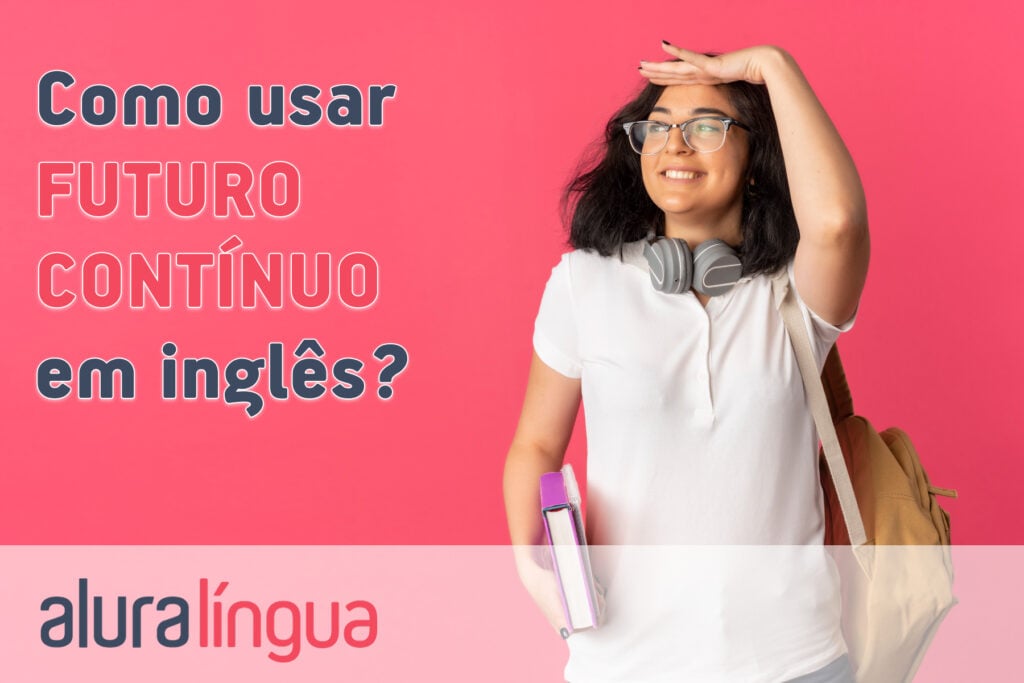 Como usar o FUTURO CONTÍNUO em inglês?