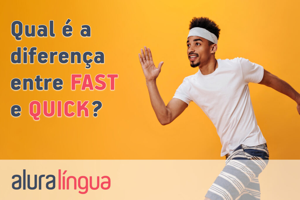Qual é a diferença entre FAST e QUICK?