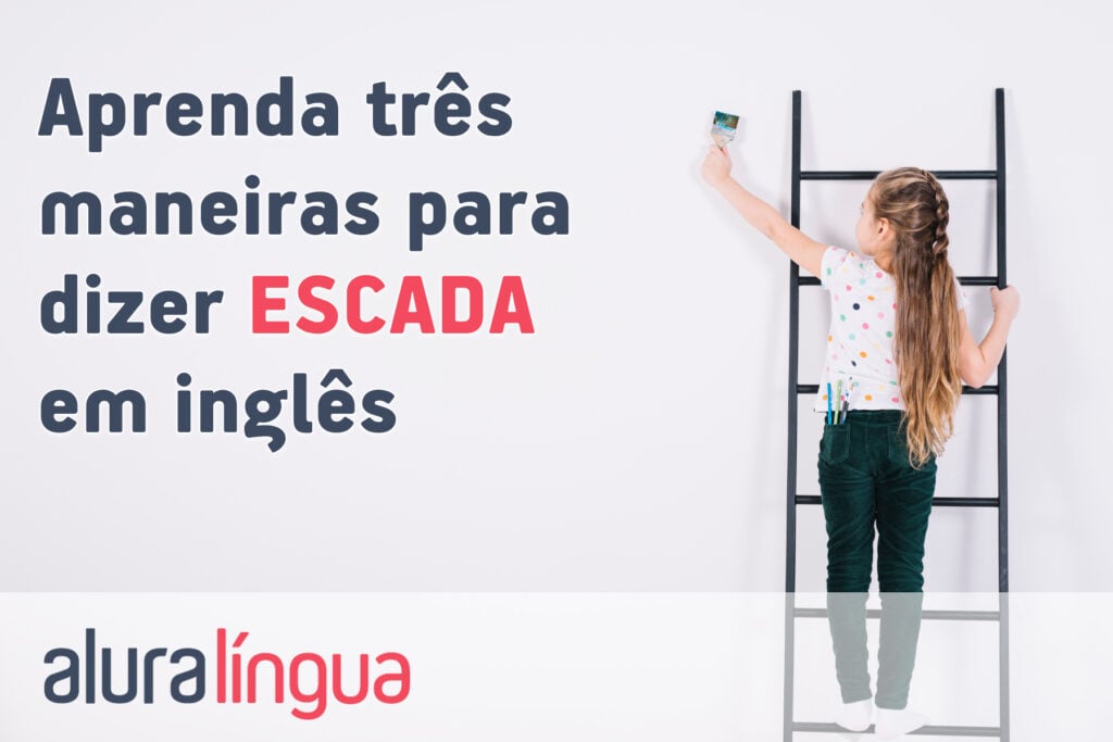 Aprenda três maneiras para dizer ESCADA em inglês