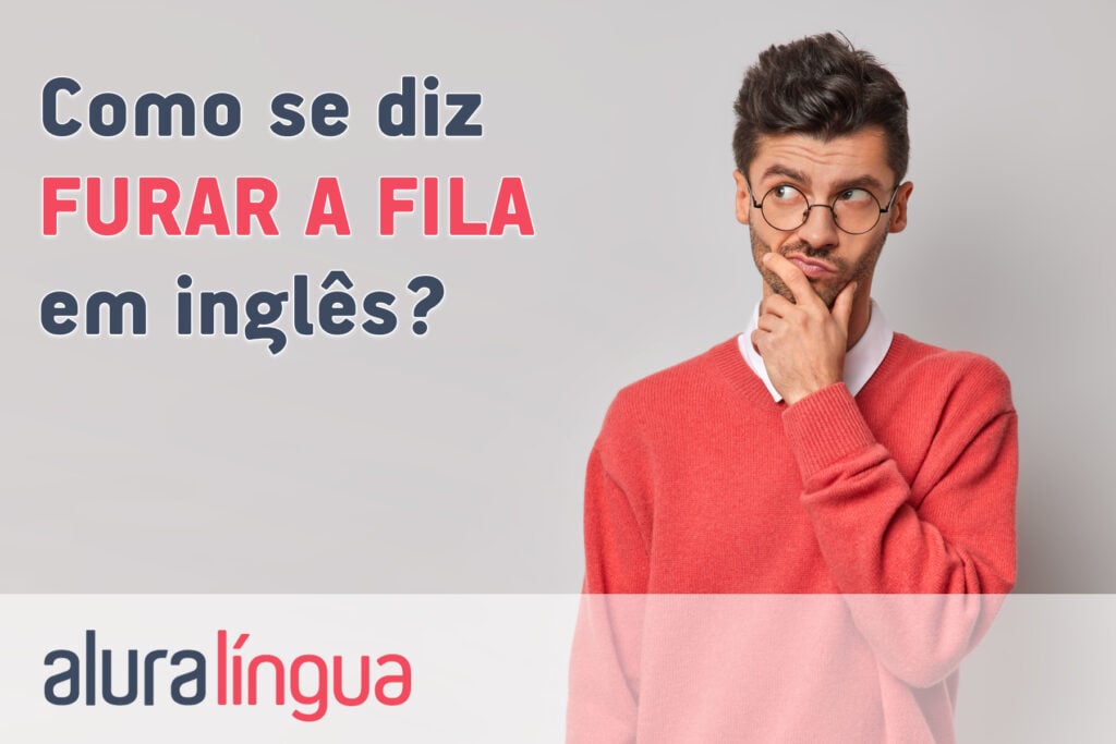 Como se diz FURAR A FILA em inglês?