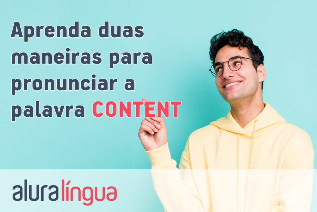 Aprenda duas maneiras para pronunciar a palavra CONTENT
