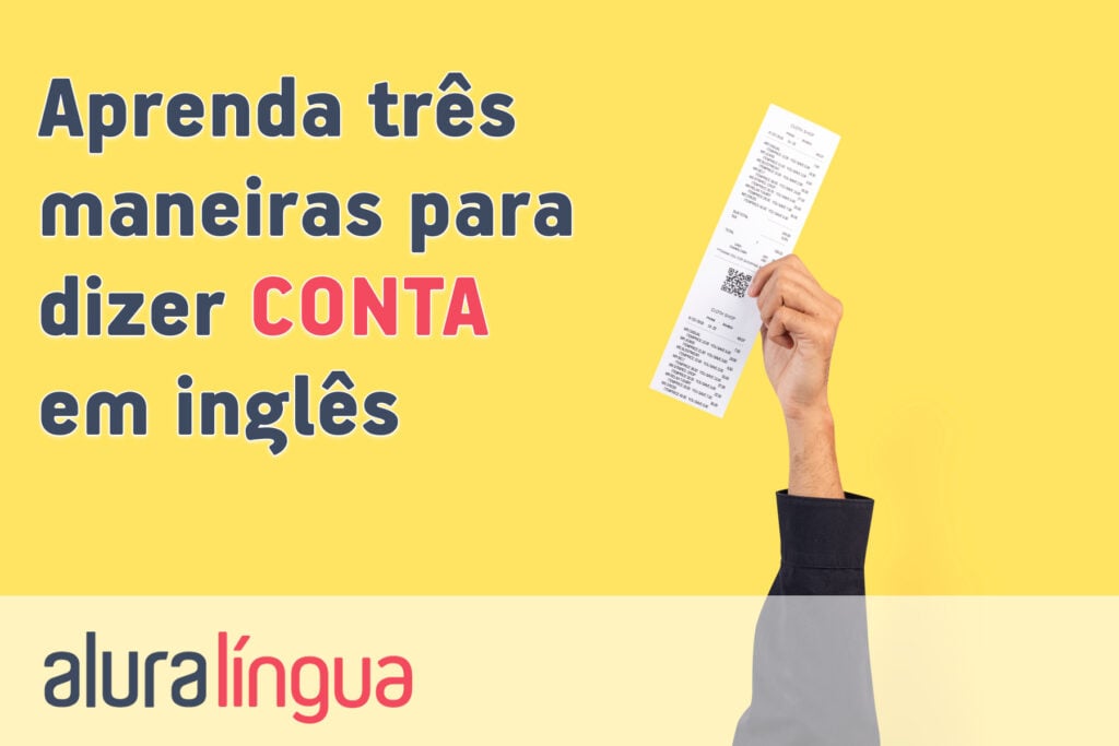 Aprenda três maneiras para dizer CONTA em inglês