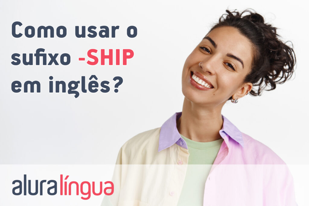 Como usar o sufixo -SHIP em inglês?