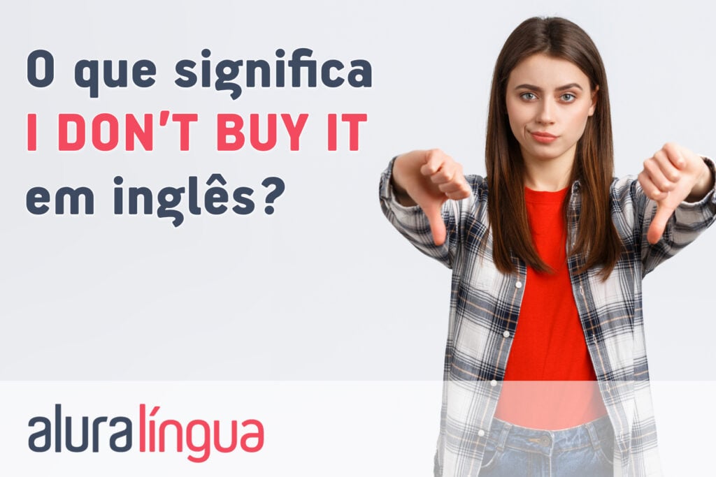 O que significa I DON'T BUY IT em inglês?