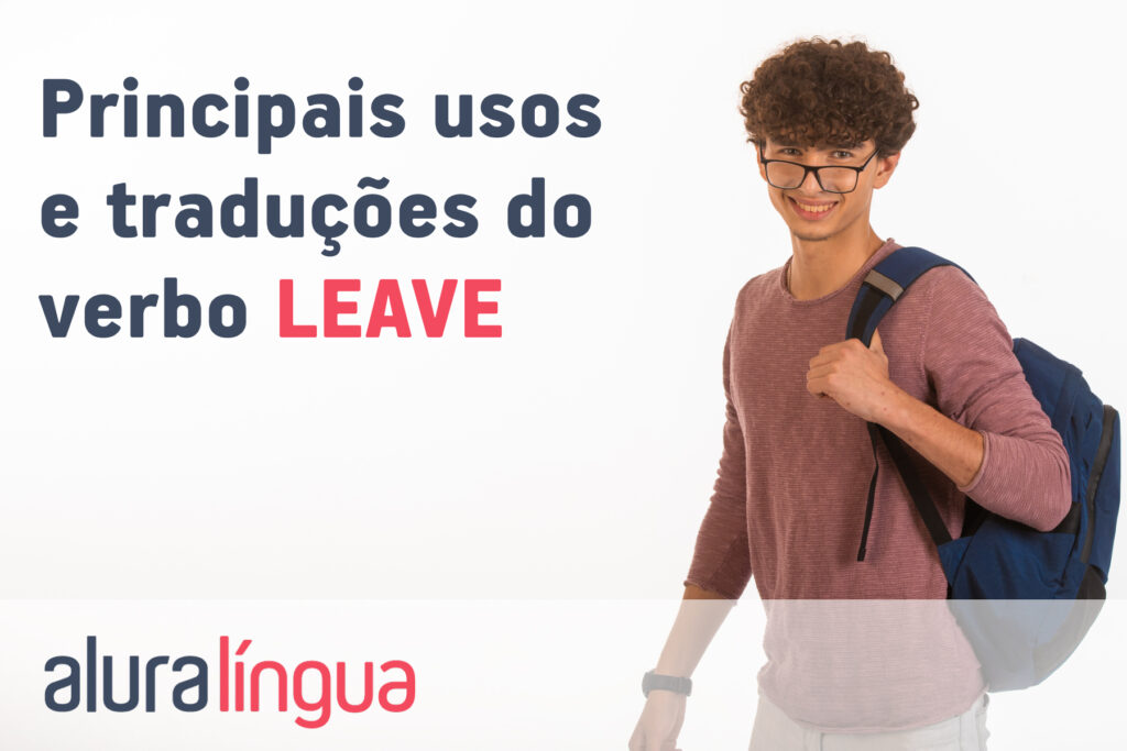 Principais usos e traduções do verbo LEAVE