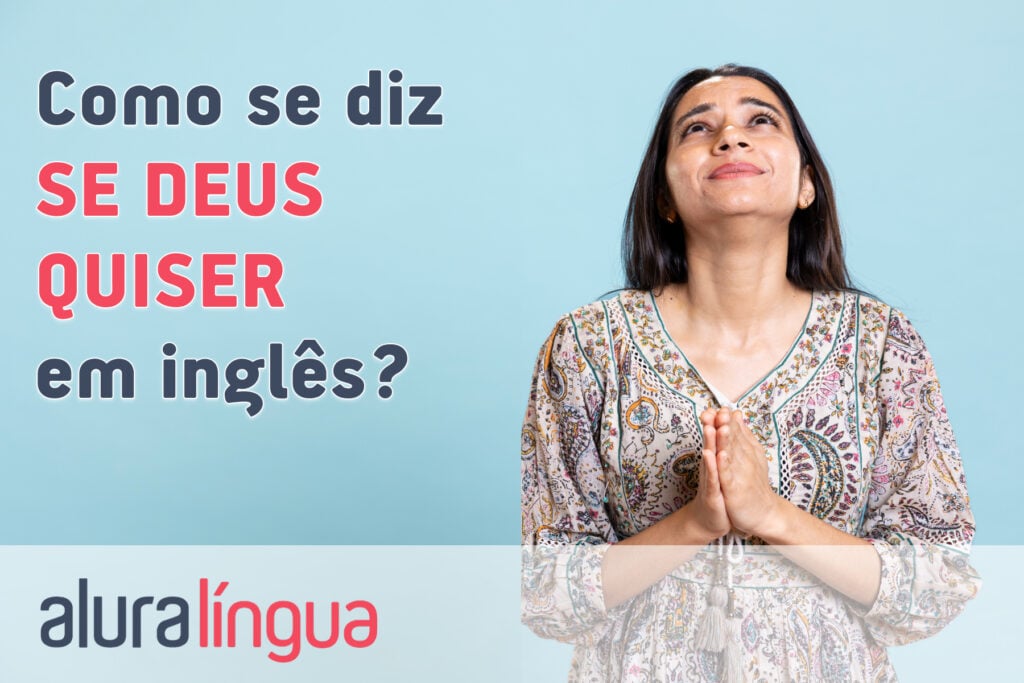 Como se diz SE DEUS QUISER em inglês?