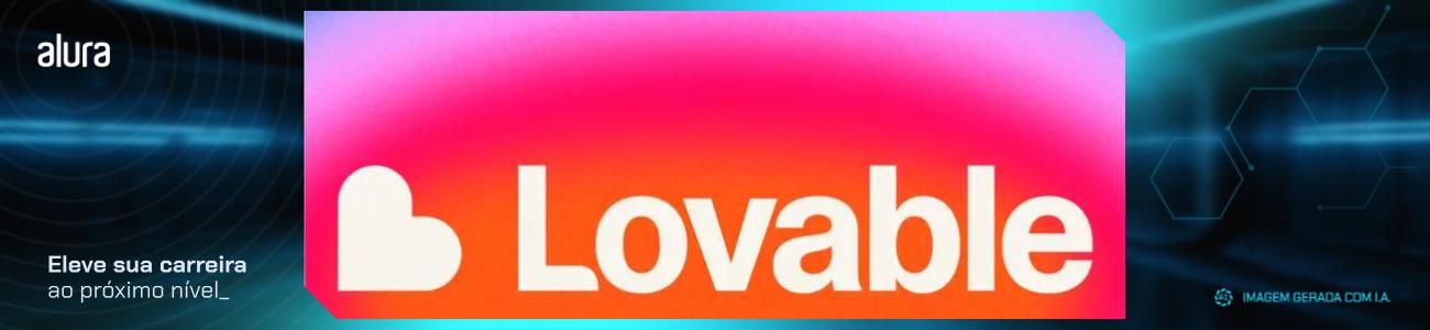 Lovable: O guia definitivo para criar apps com IA sem escrever uma linha de código