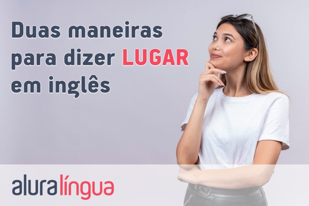 Duas maneiras para dizer LUGAR em inglês