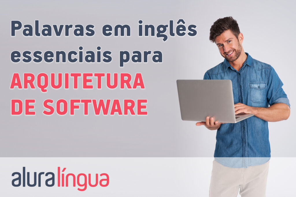 Palavras em inglês essenciais para ARQUITETURA DE SOFTWARE