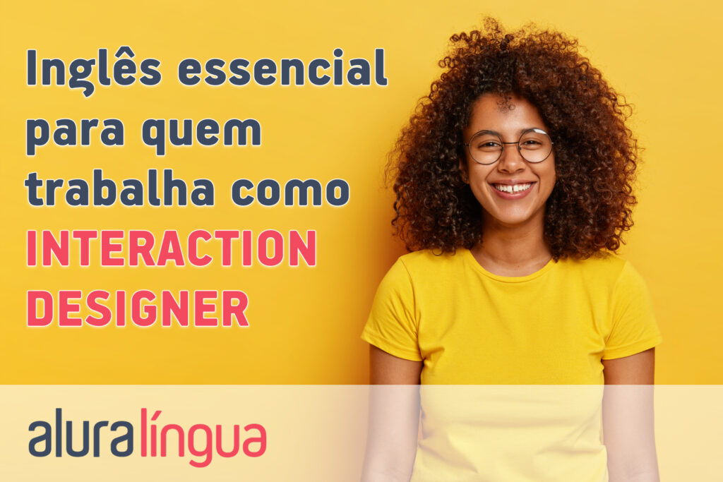 Inglês essencial para quem trabalha como INTERACTION DESIGNER