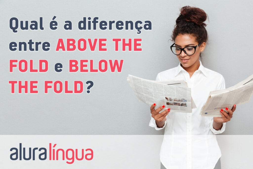 Qual é a diferença entre ABOVE THE FOLD e BELOW THE FOLD?