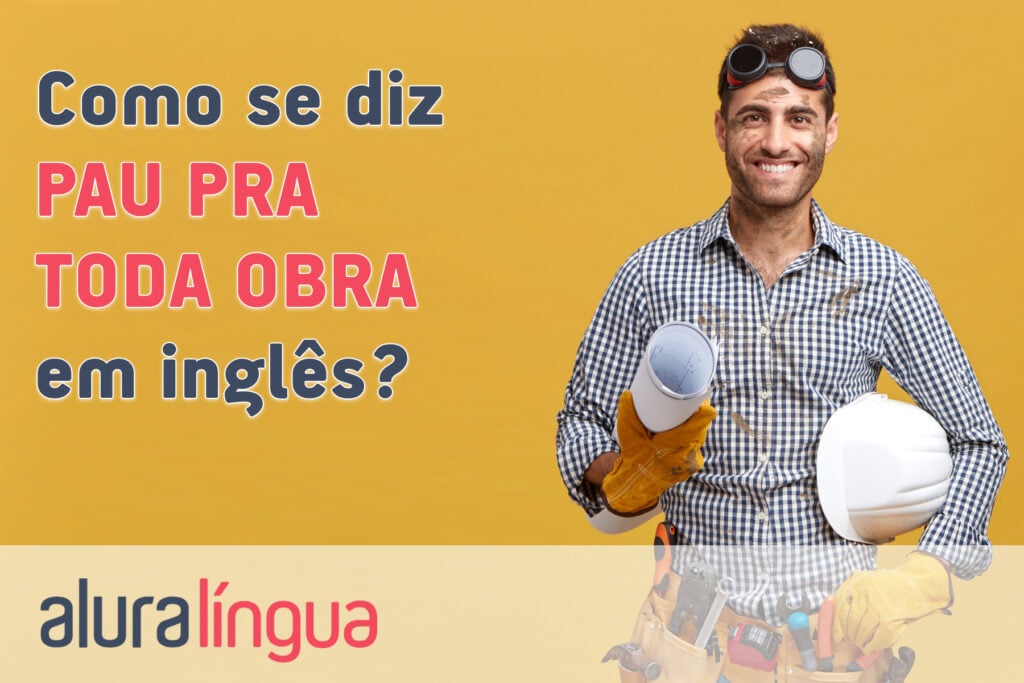 Como se diz PAU PRA TODA OBRA em inglês?