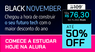 Black November Alura com até 50% de desconto para estudar tecnologia. Oferta especial: plano Plus por 12x de R$76,30. Aproveite o maior desconto do ano e comece a estudar hoje na Alura para impulsionar sua carreira tech.
