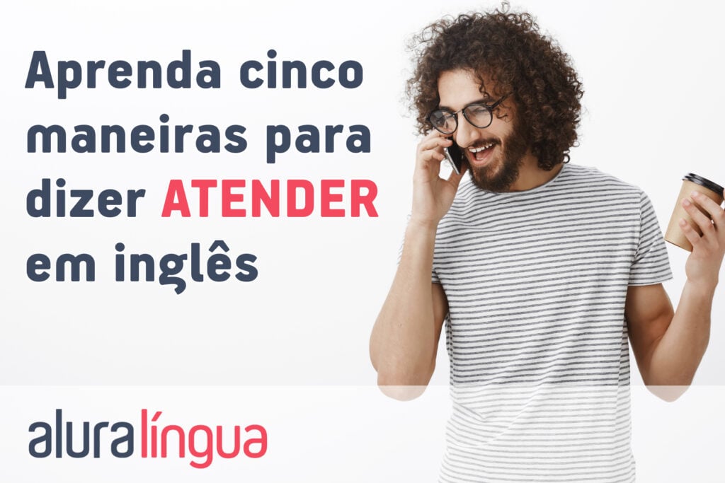 Aprenda 5 maneiras para dizer ATENDER em inglês