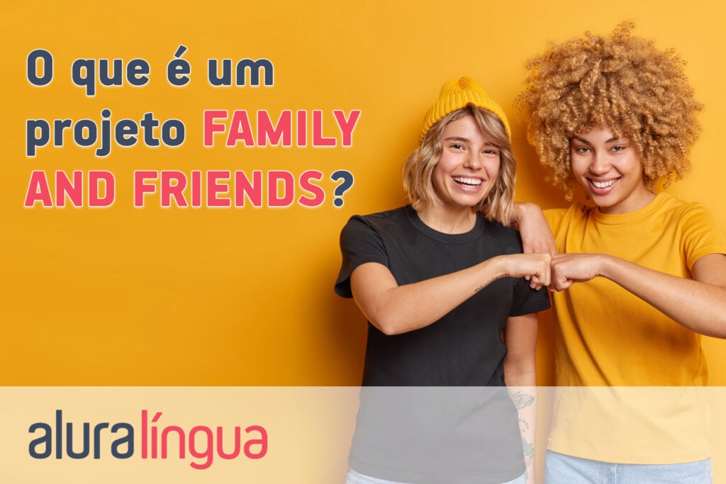 O que é um projeto FAMILY AND FRIENDS?