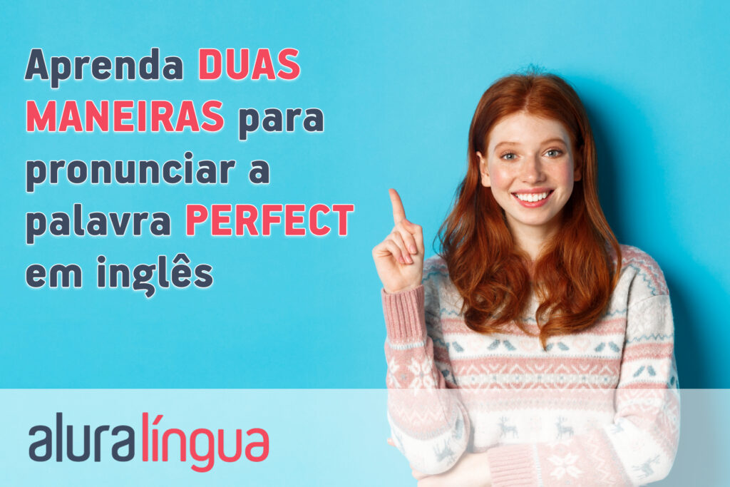 Aprenda duas maneiras para pronunciar a palavra PERFECT em inglês