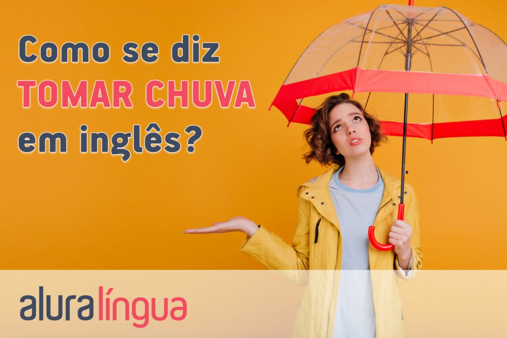 Como se diz TOMAR CHUVA em inglês?