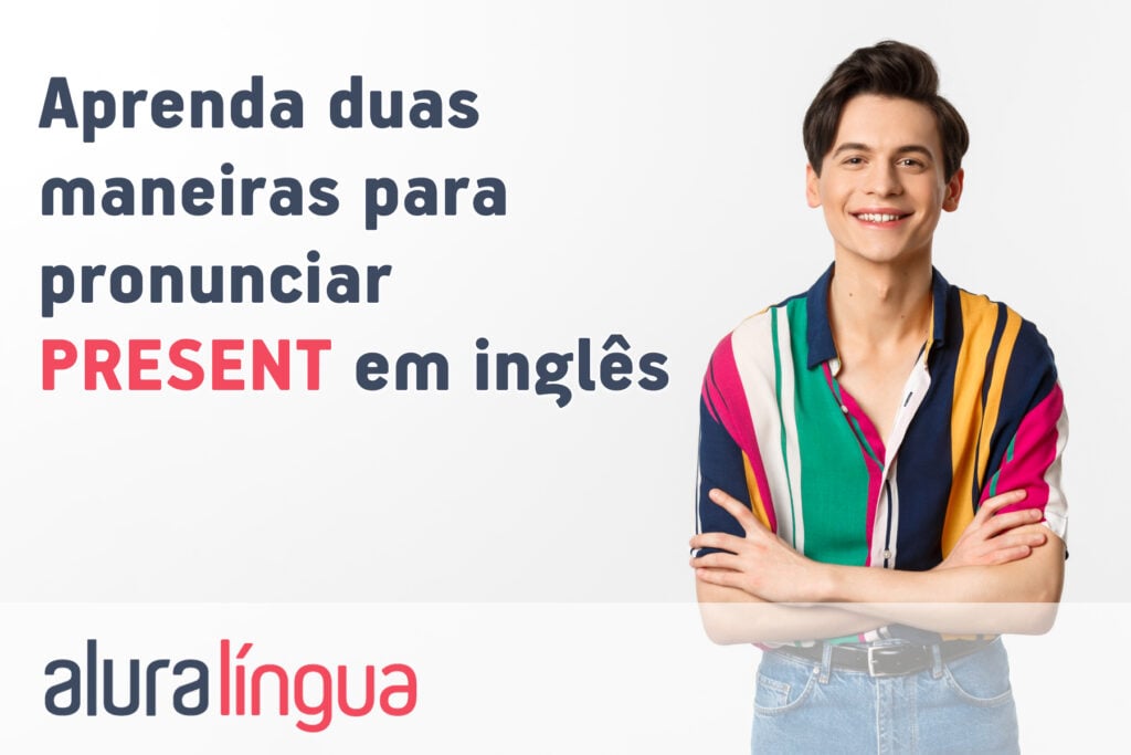Aprenda duas maneiras para pronunciar PRESENT em inglês