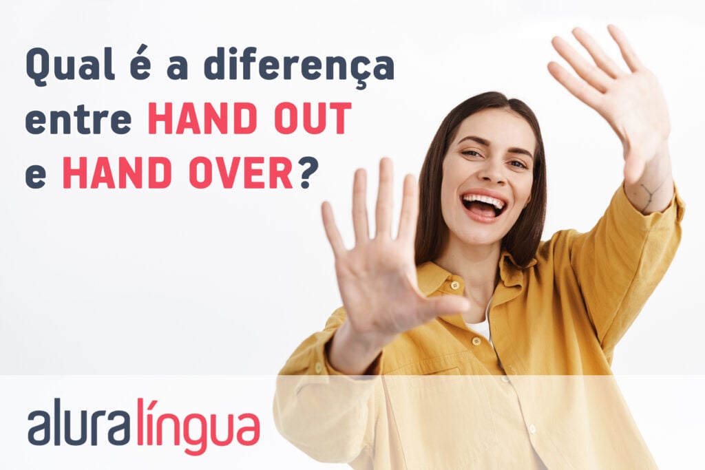 Qual é a diferença entre HAND OUT e HAND OVER?