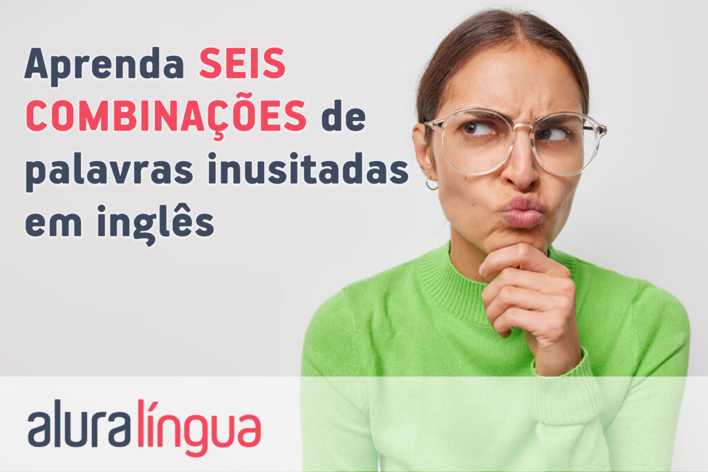 Aprenda 6 combinações de palavras inusitadas em inglês