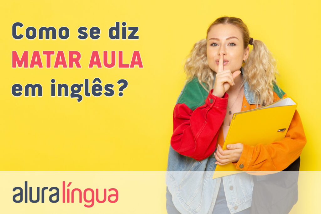 Como se diz MATAR AULA em inglês?
