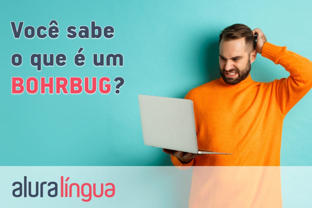 Você sabe o que é um BOHRBUG?