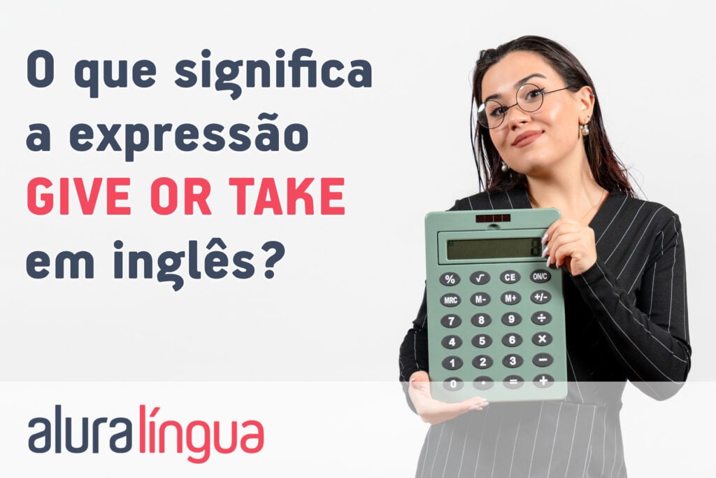 O que significa a expressão GIVE OR TAKE em inglês?