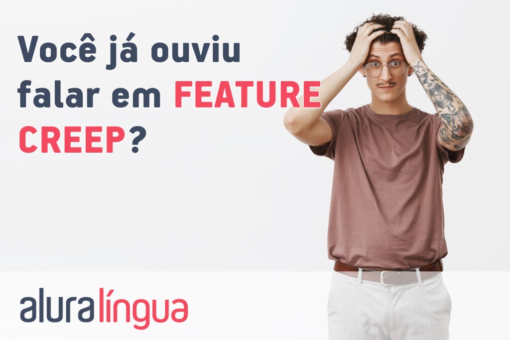 Você já ouviu falar em FEATURE CREEP?